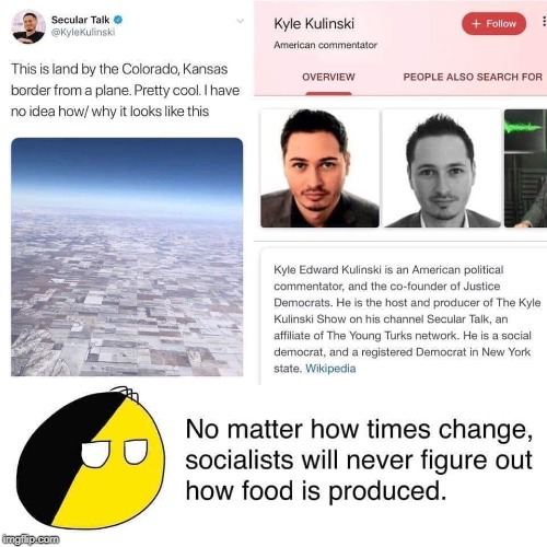 It looks like this because Kansas farmers engineered it that way. You've heard of farmers, right Kyle? | image tagged in memes,anarchyball,the young turks,farmers,clueless,socialism | made w/ Imgflip meme maker