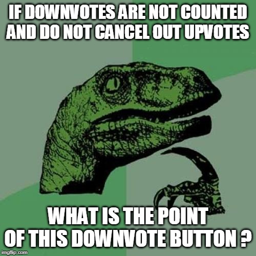 Come On imgflip!  Let's make a change and get this downvote button cranking!  #downvotelivesmatter | IF DOWNVOTES ARE NOT COUNTED AND DO NOT CANCEL OUT UPVOTES; WHAT IS THE POINT OF THIS DOWNVOTE BUTTON ? | image tagged in memes,philosoraptor,downvote,imgflip,cancelled | made w/ Imgflip meme maker