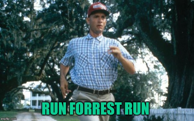 run forrest run | RUN FORREST RUN | image tagged in run forrest run | made w/ Imgflip meme maker