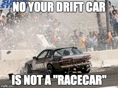 NO YOUR DRIFT CAR IS NOT A "RACECAR" | image tagged in drifttool | made w/ Imgflip meme maker
