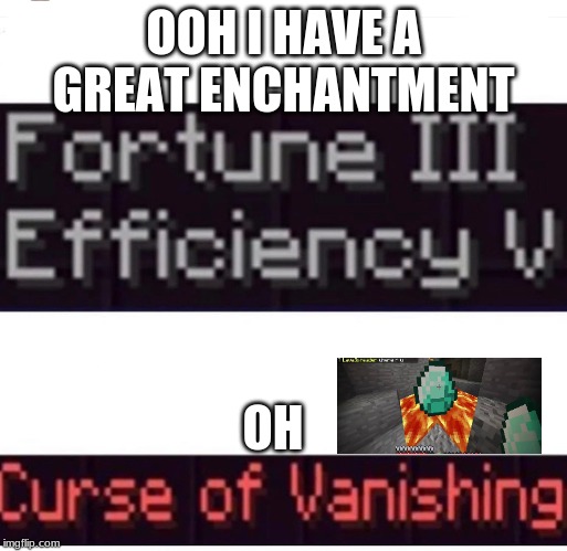 Curse of Vanishing | OOH I HAVE A GREAT ENCHANTMENT; OH | image tagged in curse of vanishing | made w/ Imgflip meme maker