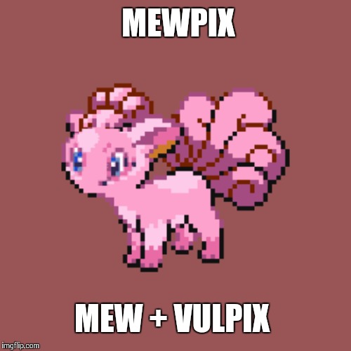 MEWPIX; MEW + VULPIX | made w/ Imgflip meme maker