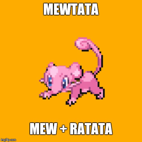MEWTATA; MEW + RATATA | made w/ Imgflip meme maker