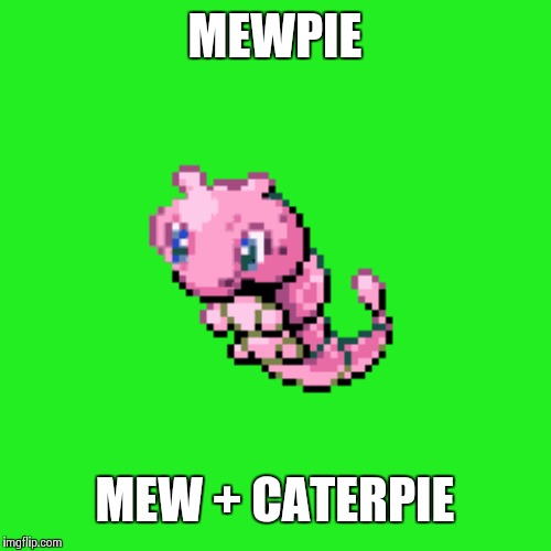 MEWPIE; MEW + CATERPIE | made w/ Imgflip meme maker