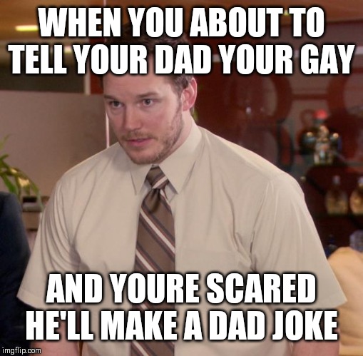 Afraid To Ask Andy | WHEN YOU ABOUT TO TELL YOUR DAD YOUR GAY; AND YOURE SCARED HE'LL MAKE A DAD JOKE | image tagged in memes,afraid to ask andy | made w/ Imgflip meme maker