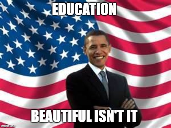 EDUCATION BEAUTIFUL ISN'T IT | image tagged in memes,obama | made w/ Imgflip meme maker