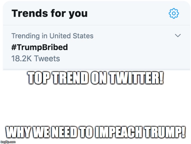 We knew it! Trump bribed people! | TOP TREND ON TWITTER! WHY WE NEED TO IMPEACH TRUMP! | image tagged in memes,bribery,impeach trump | made w/ Imgflip meme maker