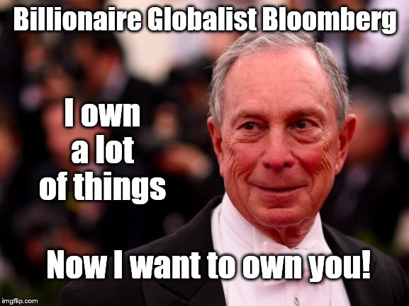 He didn't throw his hat into the ring, he threw his snare | Billionaire Globalist Bloomberg; I own a lot of things; Now I want to own you! | image tagged in michael bloomberg,meme,political | made w/ Imgflip meme maker