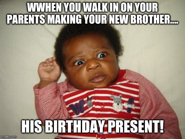 Misleading Meme | WWHEN YOU WALK IN ON YOUR PARENTS MAKING YOUR NEW BROTHER.... HIS BIRTHDAY PRESENT! | image tagged in gotcha | made w/ Imgflip meme maker
