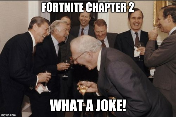 Laughing Men In Suits Meme | FORTNITE CHAPTER 2; WHAT A JOKE! | image tagged in memes,laughing men in suits | made w/ Imgflip meme maker