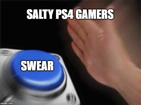 Blank Nut Button | SALTY PS4 GAMERS; SWEAR | image tagged in memes,blank nut button | made w/ Imgflip meme maker