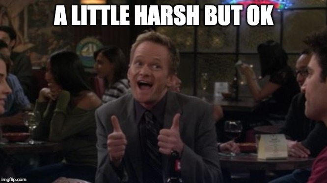 Barney Stinson Win |  A LITTLE HARSH BUT OK | image tagged in memes,barney stinson win | made w/ Imgflip meme maker