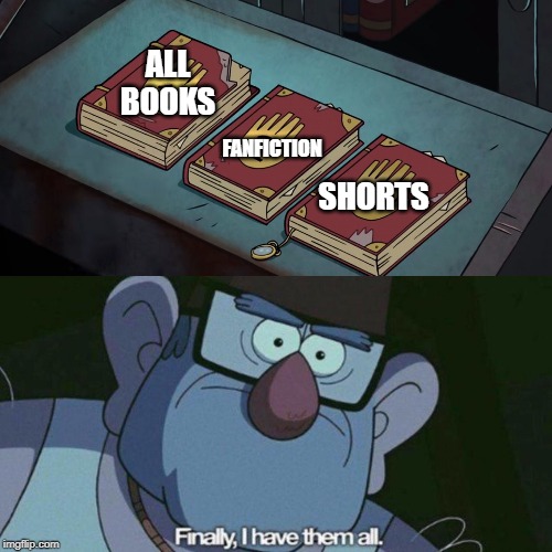 only true members of the fandom would understand |  ALL BOOKS; FANFICTION; SHORTS | image tagged in i have them all,fandom,gravity falls,books,fanfiction | made w/ Imgflip meme maker