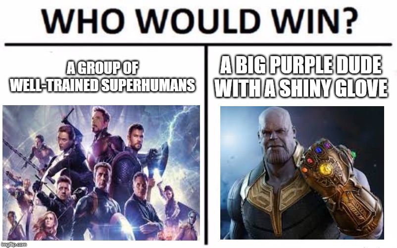 Who Would Win? Meme | A GROUP OF WELL-TRAINED SUPERHUMANS; A BIG PURPLE DUDE WITH A SHINY GLOVE | image tagged in memes,who would win | made w/ Imgflip meme maker