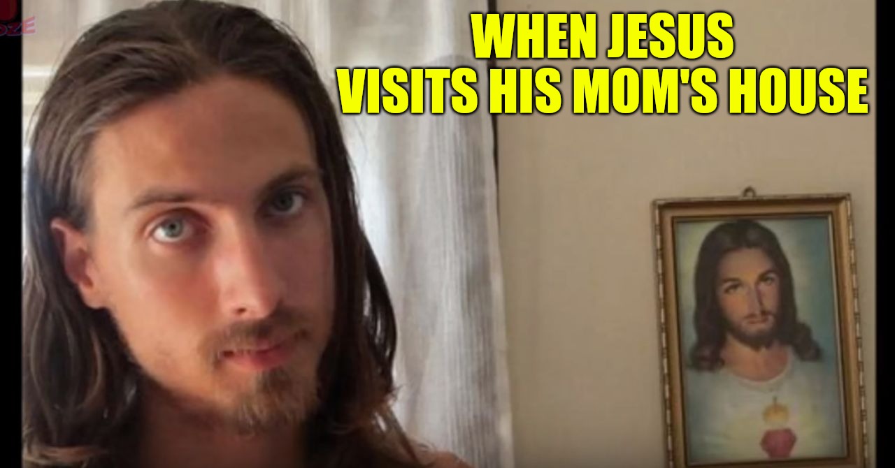 "My son. He's such a Good Boy !" | WHEN JESUS VISITS HIS MOM'S HOUSE | image tagged in jesus,jesus christ,serious jesus,hilarious memes,pope,church | made w/ Imgflip meme maker