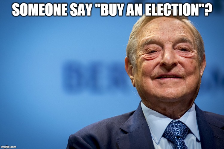 Gleeful George Soros | SOMEONE SAY "BUY AN ELECTION"? | image tagged in gleeful george soros | made w/ Imgflip meme maker