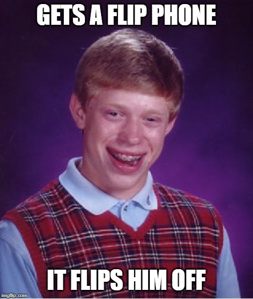 Bad Luck Brian Meme | GETS A FLIP PHONE IT FLIPS HIM OFF | image tagged in memes,bad luck brian | made w/ Imgflip meme maker
