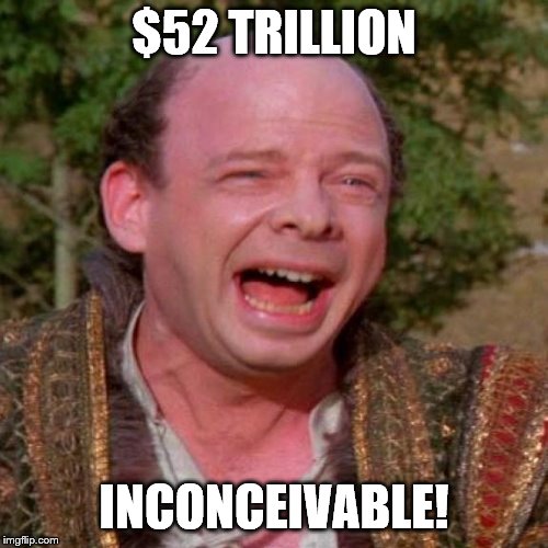 Inconceivable Vizzini | $52 TRILLION; INCONCEIVABLE! | image tagged in inconceivable vizzini | made w/ Imgflip meme maker