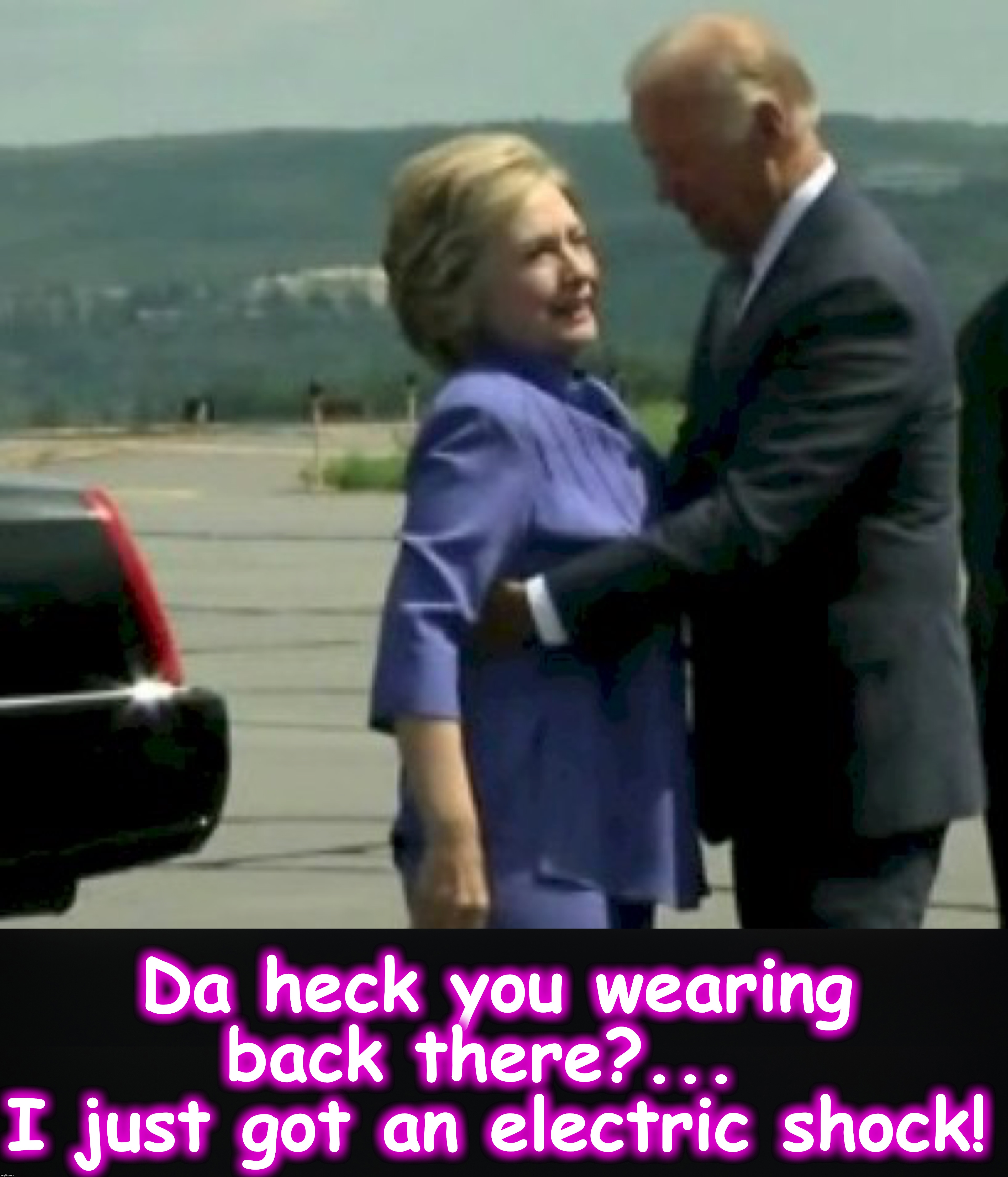 Da heck you wearing back there?... 
I just got an electric shock! | image tagged in hillary joe biden | made w/ Imgflip meme maker