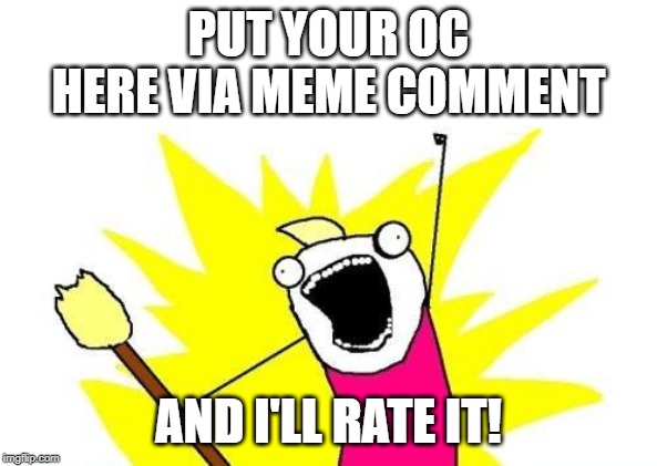 Just do it! | PUT YOUR OC HERE VIA MEME COMMENT; AND I'LL RATE IT! | image tagged in memes,x all the y,funny,oc rate | made w/ Imgflip meme maker