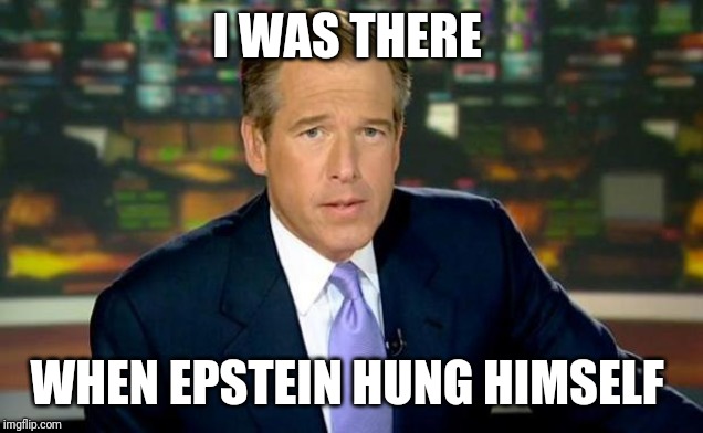 Brian Williams Was There | I WAS THERE; WHEN EPSTEIN HUNG HIMSELF | image tagged in memes,brian williams was there | made w/ Imgflip meme maker