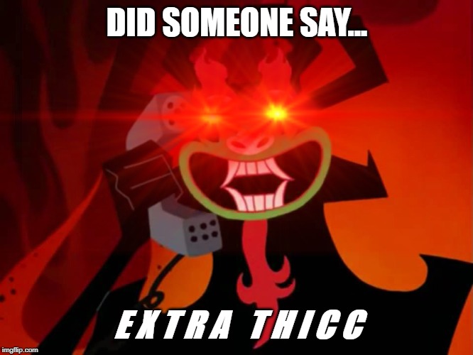 GIMME THE... S P I C E | DID SOMEONE SAY... E X T R A   T H I C C | image tagged in funny,memes,spice,thicc | made w/ Imgflip meme maker