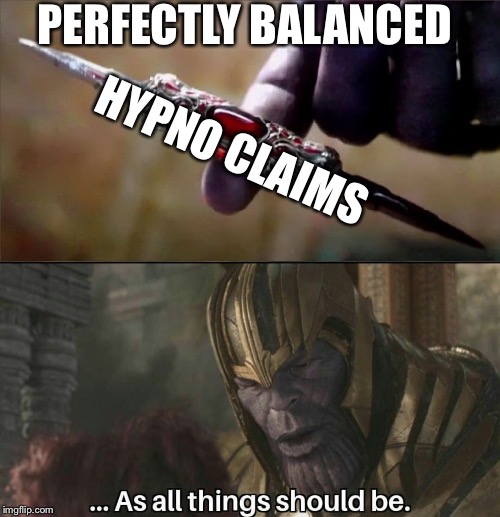 Thanos Perfectly Balanced Meme Template | PERFECTLY BALANCED; HYPNO CLAIMS | image tagged in thanos perfectly balanced meme template | made w/ Imgflip meme maker
