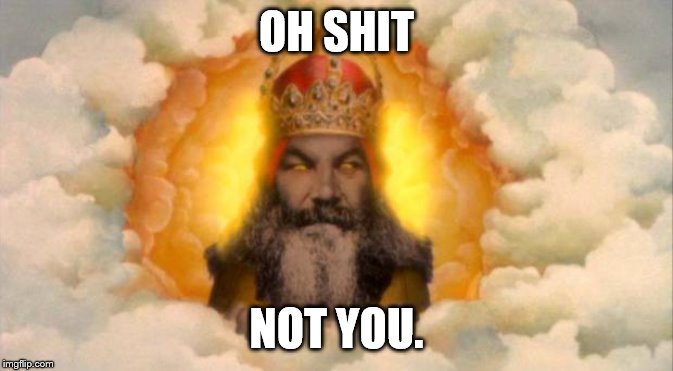 monty python god | OH SHIT NOT YOU. | image tagged in monty python god | made w/ Imgflip meme maker