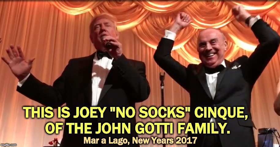The whole Gambino family sends its regards. | THIS IS JOEY "NO SOCKS" CINQUE, 
OF THE JOHN GOTTI FAMILY. Mar a Lago, New Years 2017 | image tagged in trump mar a lago joey no socks cinque gotti family,trump,mob,mafia,gambino,gotti | made w/ Imgflip meme maker
