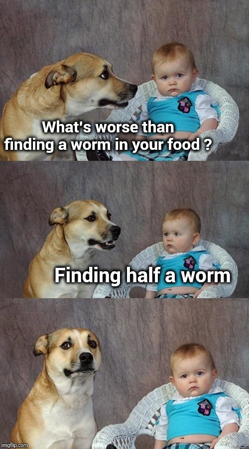 Dad Joke Dog Meme | What's worse than finding a worm in your food ? Finding half a worm | image tagged in memes,dad joke dog | made w/ Imgflip meme maker