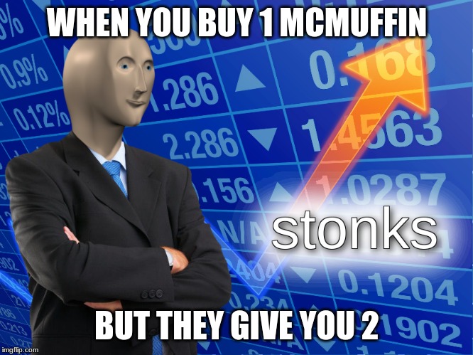 stonks | WHEN YOU BUY 1 MCMUFFIN; BUT THEY GIVE YOU 2 | image tagged in stonks | made w/ Imgflip meme maker