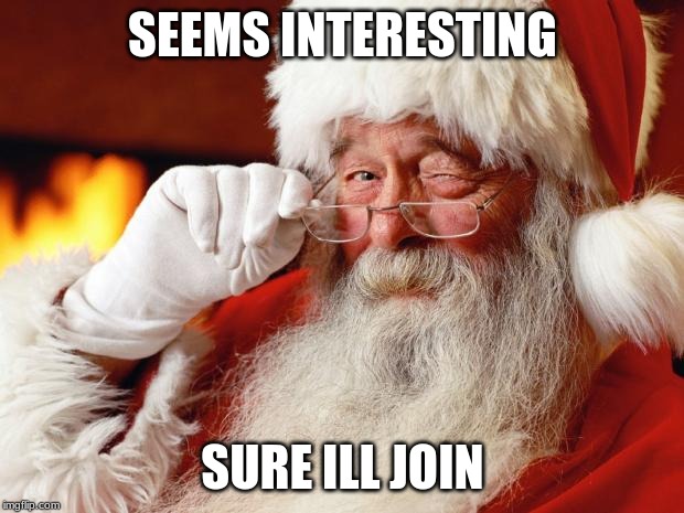 santa | SEEMS INTERESTING SURE ILL JOIN | image tagged in santa | made w/ Imgflip meme maker