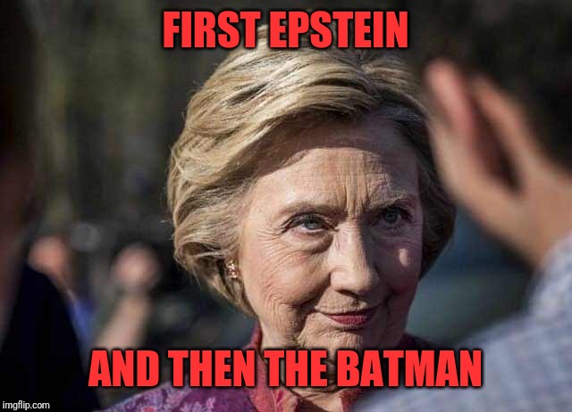 Hillary | FIRST EPSTEIN; AND THEN THE BATMAN | image tagged in memes,funny,dank,american politics,neverhillary | made w/ Imgflip meme maker
