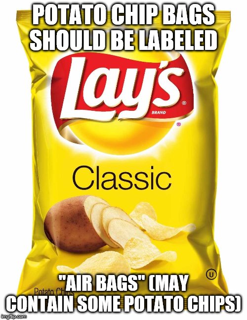 Lays chips  | POTATO CHIP BAGS SHOULD BE LABELED; "AIR BAGS" (MAY CONTAIN SOME POTATO CHIPS) | image tagged in lays chips | made w/ Imgflip meme maker
