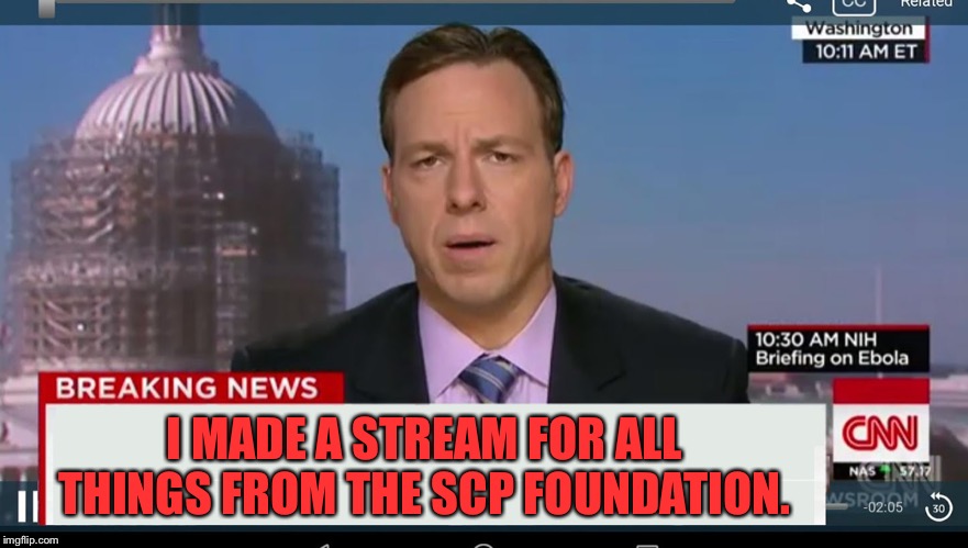 Link in comments | I MADE A STREAM FOR ALL THINGS FROM THE SCP FOUNDATION. | image tagged in cnn breaking news template | made w/ Imgflip meme maker