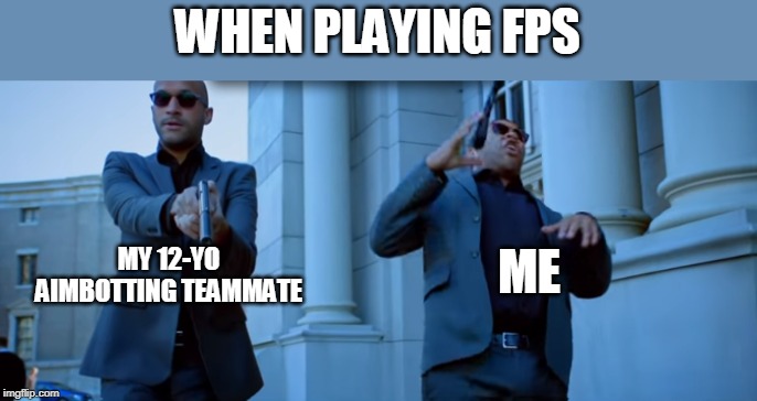 Key and Peele Slow Motion Trip | WHEN PLAYING FPS; MY 12-YO AIMBOTTING TEAMMATE; ME | image tagged in key and peele slow motion trip | made w/ Imgflip meme maker