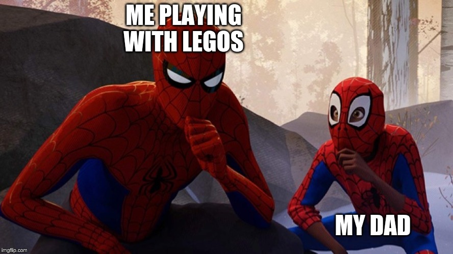 Spider-verse Meme |  ME PLAYING WITH LEGOS; MY DAD | image tagged in spider-verse meme | made w/ Imgflip meme maker