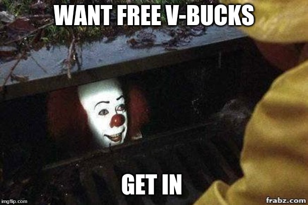 IT Clown | WANT FREE V-BUCKS; GET IN | image tagged in it clown | made w/ Imgflip meme maker