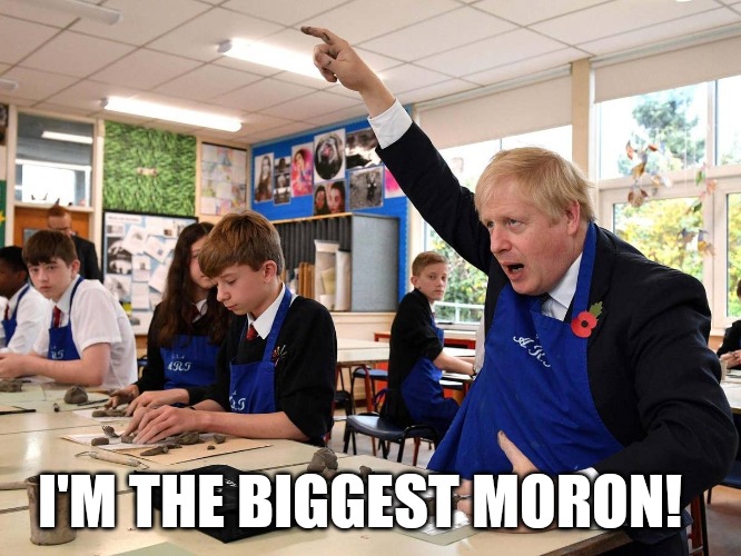 Boris Moron party | I'M THE BIGGEST MORON! | image tagged in brexit,boris johnson,boris,funny memes,funny meme | made w/ Imgflip meme maker