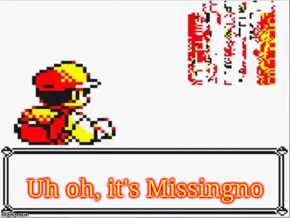 Oh Shit! Itsa Missingno. | Uh oh, it's Missingno | image tagged in oh shit itsa missingno | made w/ Imgflip meme maker