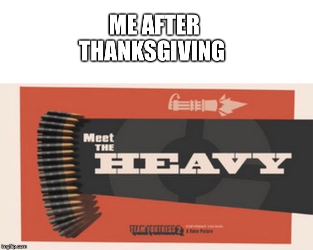 ME AFTER THANKSGIVING | image tagged in tf2 heavy,memes,thanksgiving | made w/ Imgflip meme maker