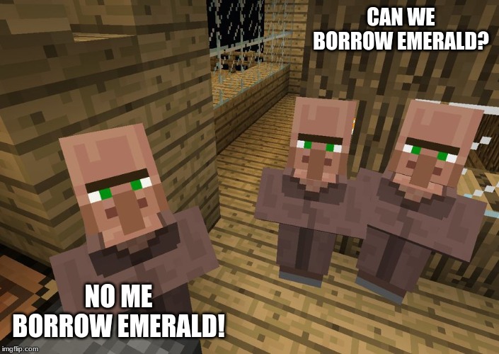 Minecraft Villagers | CAN WE BORROW EMERALD? NO ME BORROW EMERALD! | image tagged in minecraft villagers | made w/ Imgflip meme maker