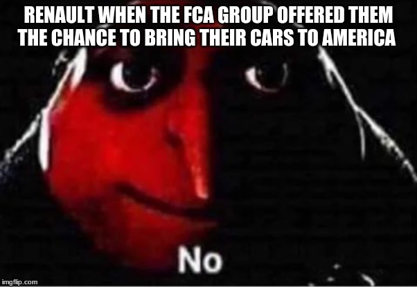 Gru No | RENAULT WHEN THE FCA GROUP OFFERED THEM THE CHANCE TO BRING THEIR CARS TO AMERICA | image tagged in gru no | made w/ Imgflip meme maker