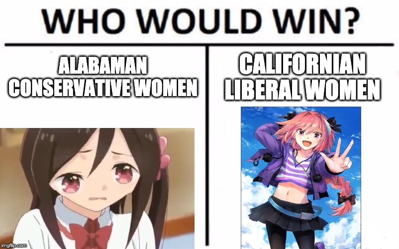 i had too many jokes forced into this one | ALABAMAN CONSERVATIVE WOMEN; CALIFORNIAN LIBERAL WOMEN | image tagged in memes,who would win | made w/ Imgflip meme maker