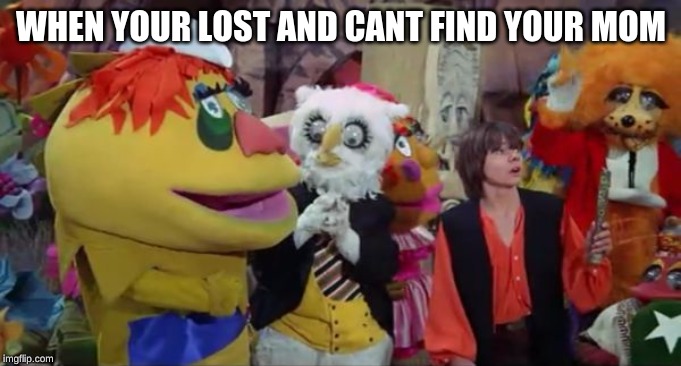 60s kid show | WHEN YOUR LOST AND CANT FIND YOUR MOM | image tagged in 60s kid show | made w/ Imgflip meme maker