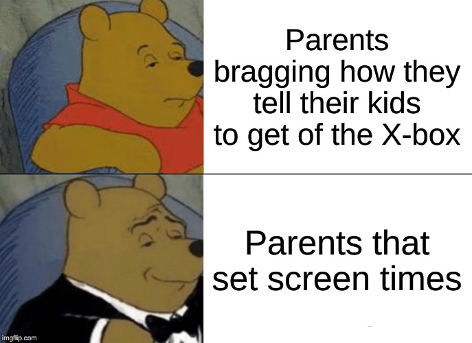 Tuxedo Winnie The Pooh Meme | Parents bragging how they tell their kids to get of the X-box; Parents that set screen times | image tagged in memes,tuxedo winnie the pooh | made w/ Imgflip meme maker