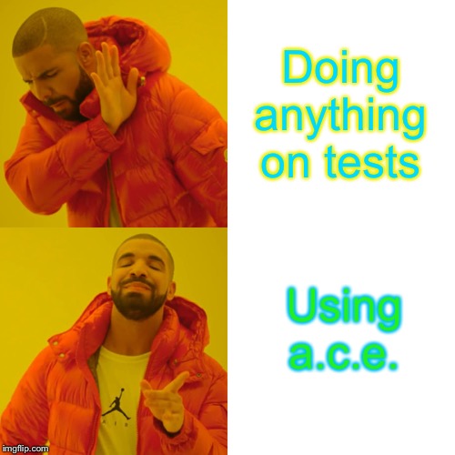 Drake Hotline Bling Meme | Doing anything on tests; Using a.c.e. | image tagged in memes,drake hotline bling | made w/ Imgflip meme maker