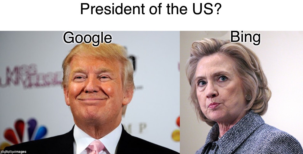 Google vs Bing | President of the US? Google; Bing | image tagged in donald trump approves,hillary clinton pissed | made w/ Imgflip meme maker