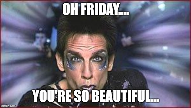 Zoolander Birthday | OH FRIDAY.... YOU'RE SO BEAUTIFUL... | image tagged in zoolander birthday | made w/ Imgflip meme maker