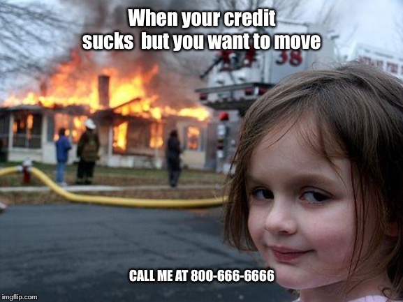 Disaster Girl | When your credit sucks  but you want to move; CALL ME AT 800-666-6666 | image tagged in memes,disaster girl | made w/ Imgflip meme maker
